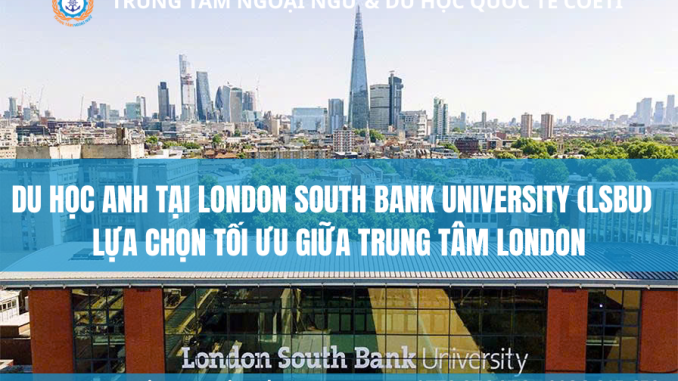 London South Bank University (LSBU) là một trong những trường đại học hiện đại nổi bật tại Anh Quốc với vị trí ngay trung tâm London, học phí hợp lý và nhiều cơ hội việc làm sau tốt nghiệp